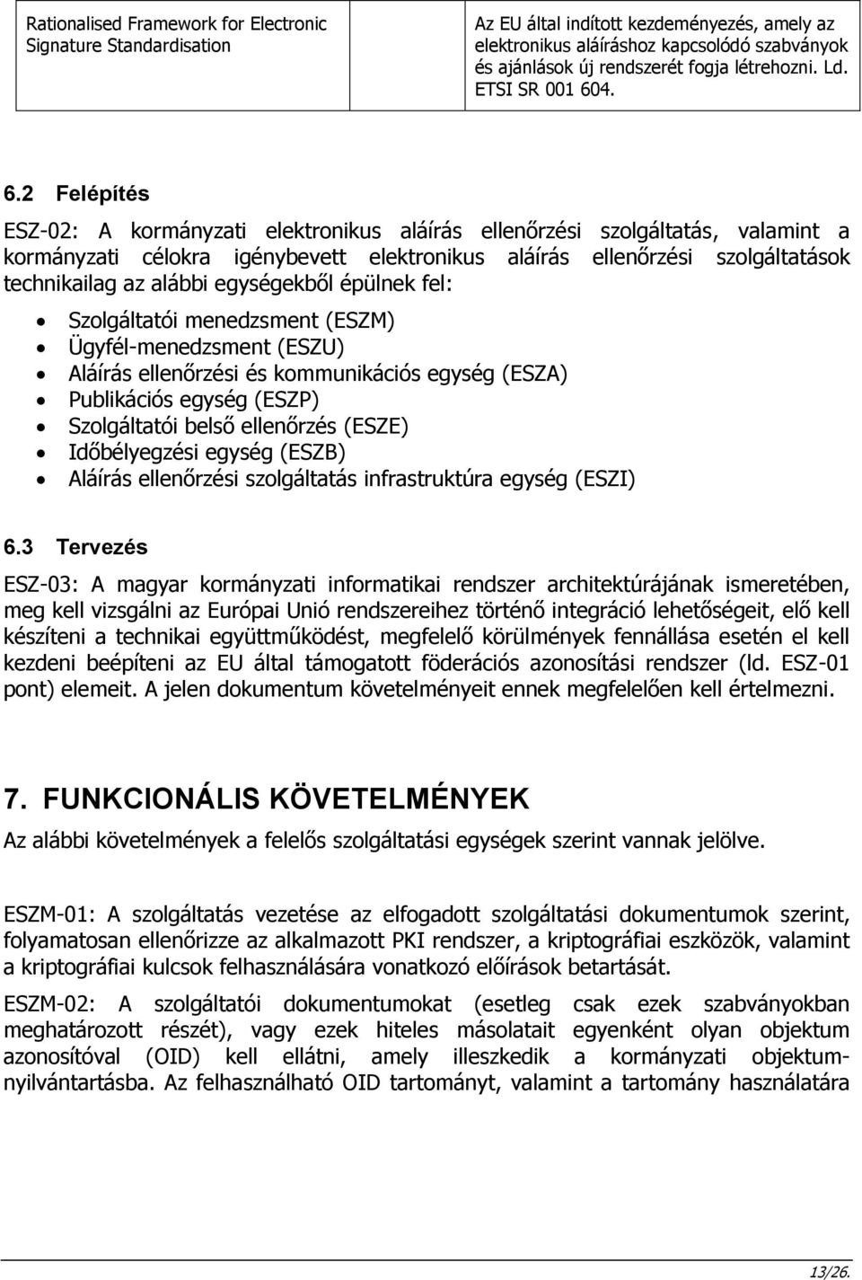 4. 6.2 Felépítés ESZ-02: A kormányzati elektronikus aláírás ellenőrzési szolgáltatás, valamint a kormányzati célokra igénybevett elektronikus aláírás ellenőrzési szolgáltatások technikailag az alábbi