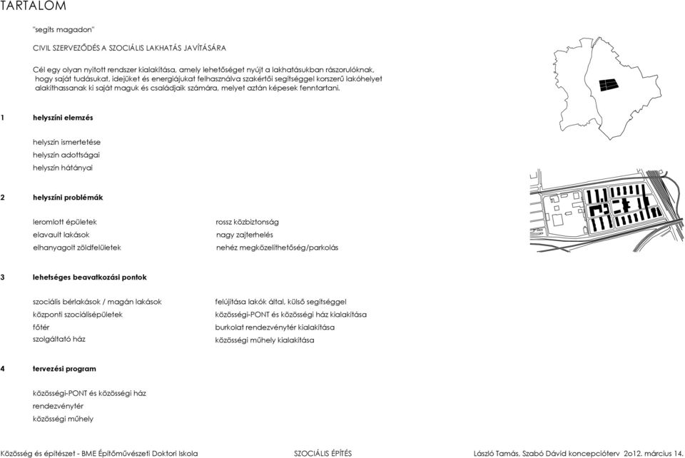 1 helyszíni elemzés helyszín ismertetése helyszín adottságai helyszín hátányai 2 helyszíni problémák leromlott épületek elavault lakások elhanyagolt zöldfelületek rossz közbiztonság nagy zajterhelés