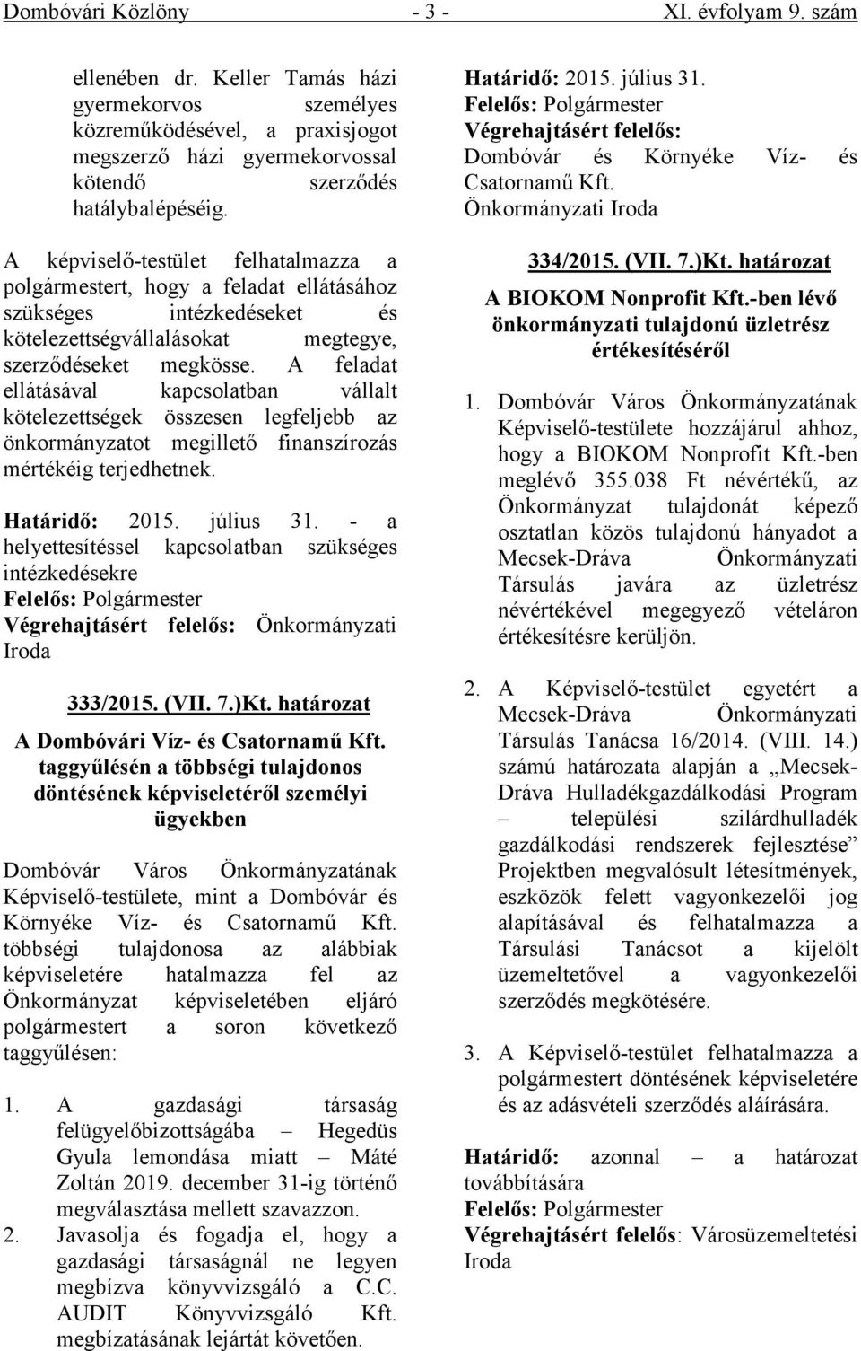 A feladat ellátásával kapcsolatban vállalt kötelezettségek összesen legfeljebb az önkormányzatot megillető finanszírozás mértékéig terjedhetnek. Határidő: 2015. július 31.