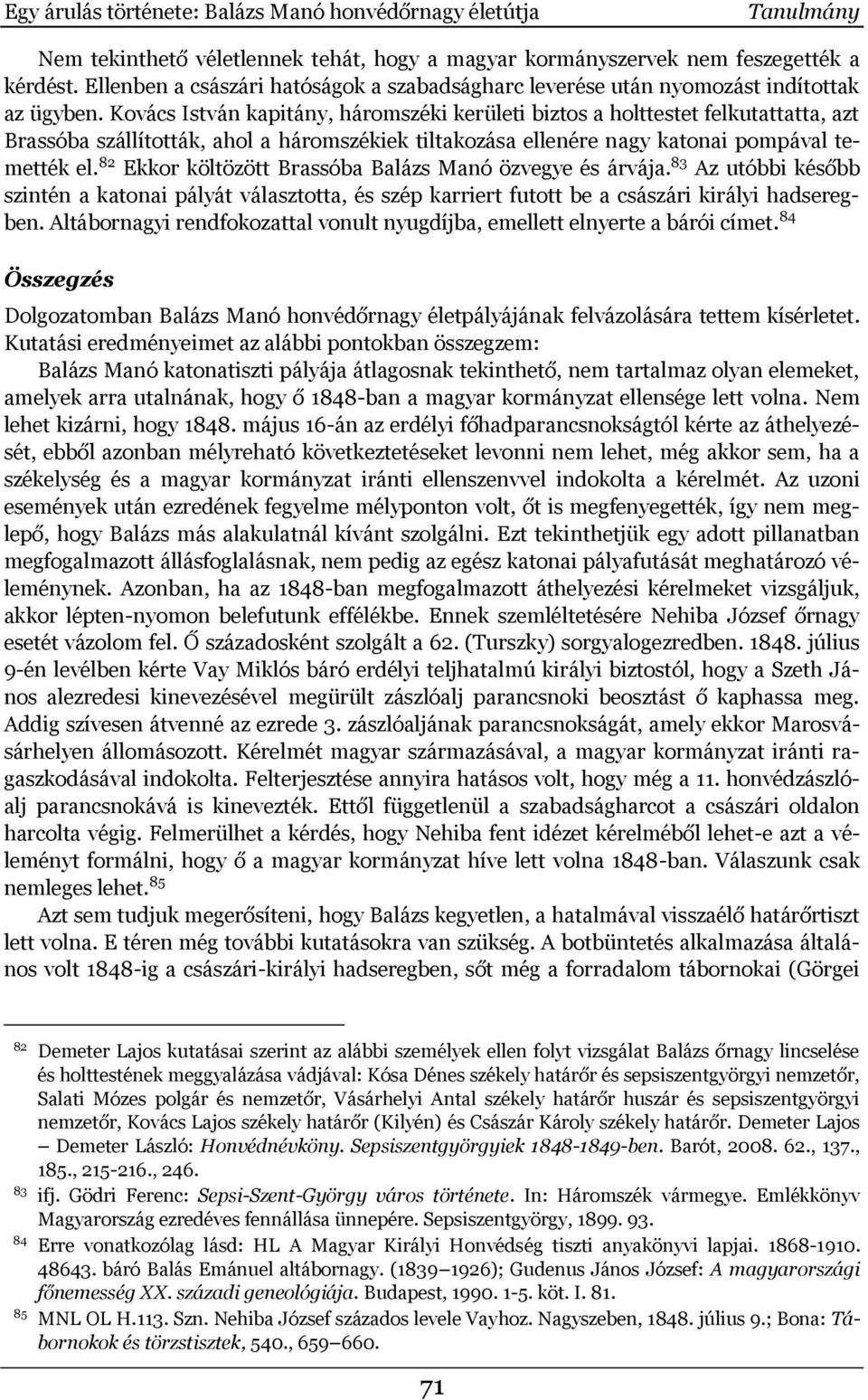 Kovács István kapitány, háromszéki kerületi biztos a holttestet felkutattatta, azt Brassóba szállították, ahol a háromszékiek tiltakozása ellenére nagy katonai pompával temették el.