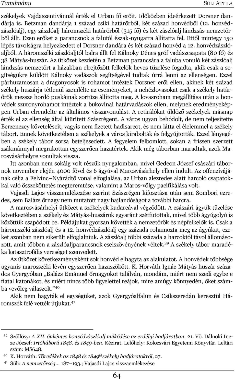 Ettől mintegy 150 lépés távolságra helyezkedett el Dorsner dandára és két század honvéd a 12. honvédzászlóaljból.