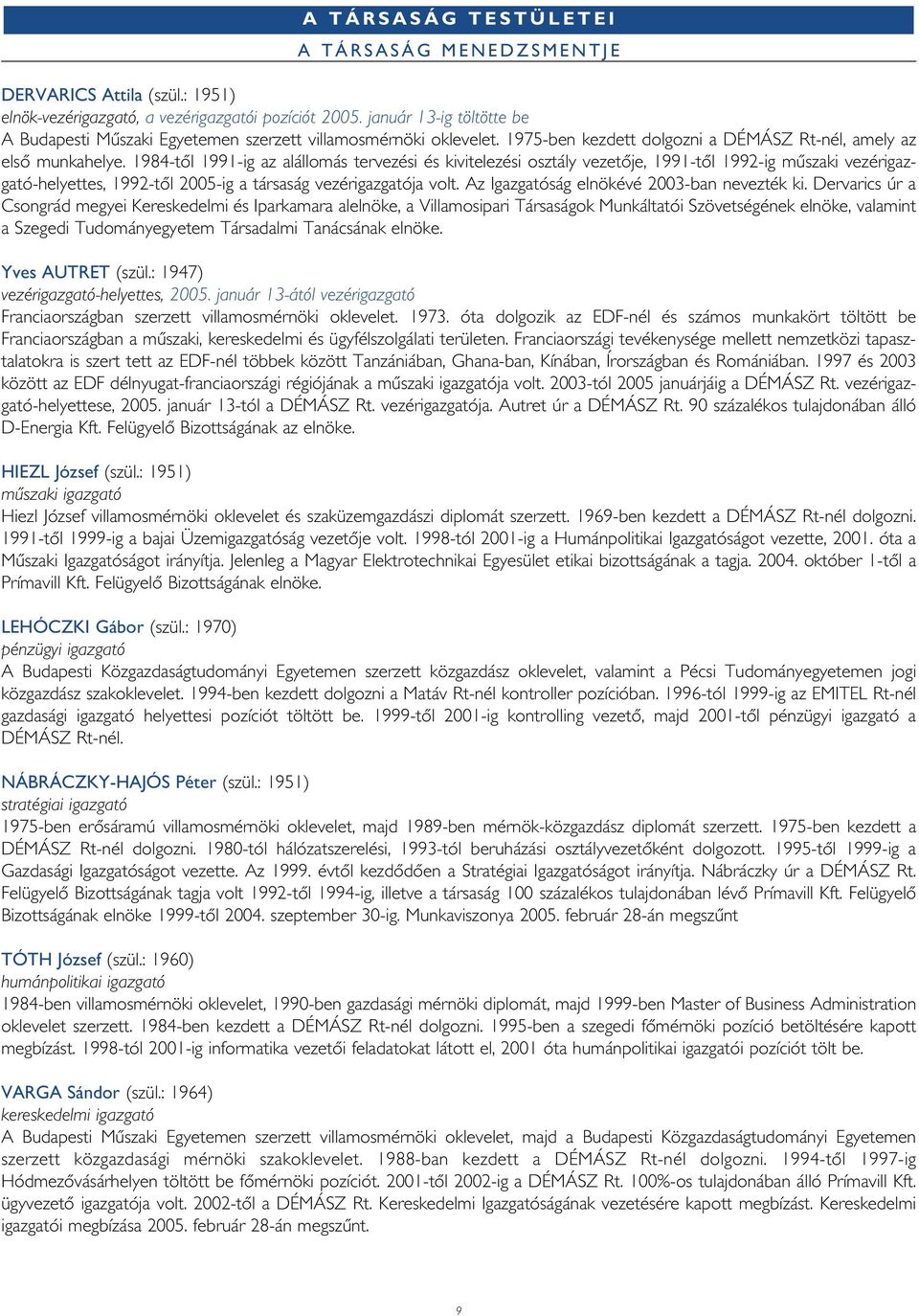 1984-tôl 1991-ig az alállomás tervezési és kivitelezési osztály vezetôje, 1991-tôl 1992-ig mûszaki vezérigazgató-helyettes, 1992-tôl 2005-ig a társaság vezérigazgatója volt.