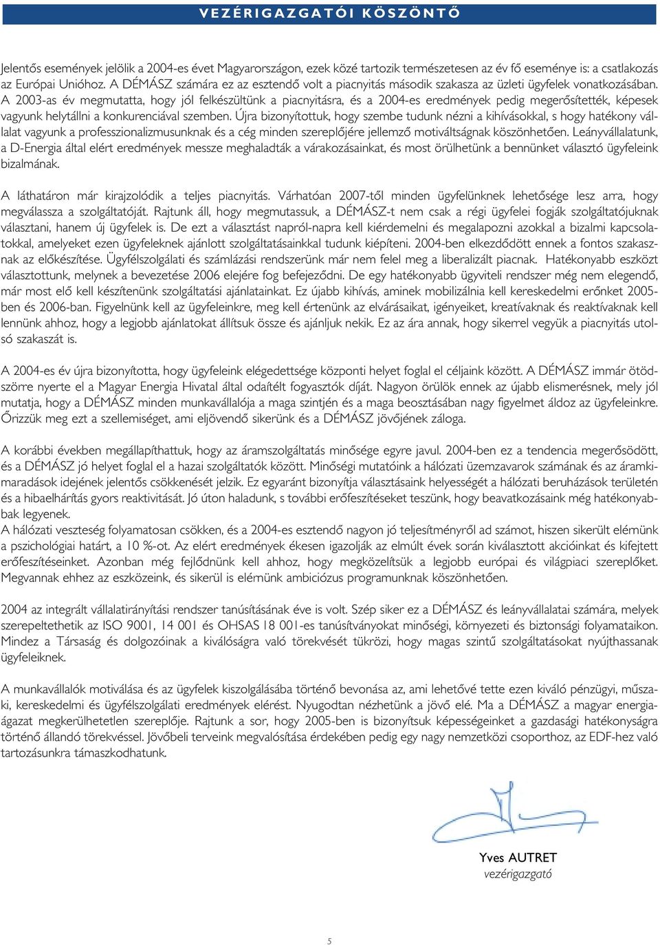 A 2003-as év megmutatta, hogy jól felkészültünk a piacnyitásra, és a 2004-es eredmények pedig megerôsítették, képesek vagyunk helytállni a konkurenciával szemben.