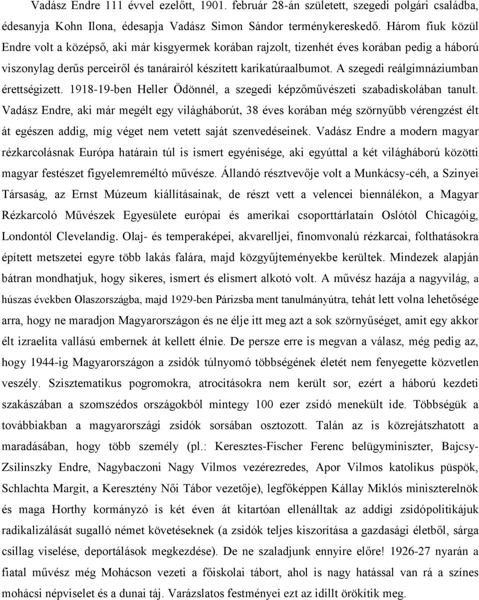 A szegedi reálgimnáziumban érettségizett. 1918-19-ben Heller Ödönnél, a szegedi képzőművészeti szabadiskolában tanult.