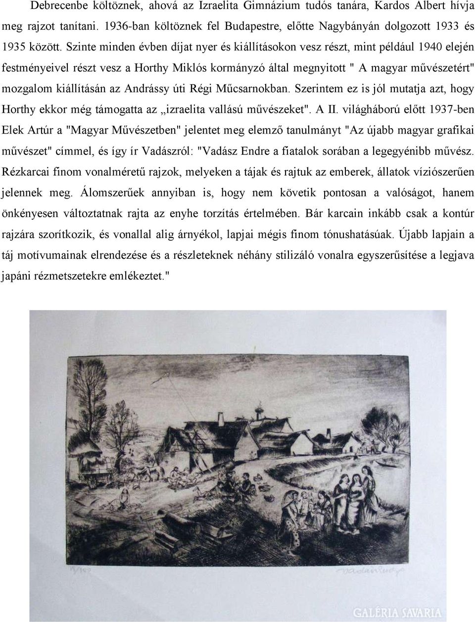 az Andrássy úti Régi Műcsarnokban. Szerintem ez is jól mutatja azt, hogy Horthy ekkor még támogatta az izraelita vallású művészeket". A II.