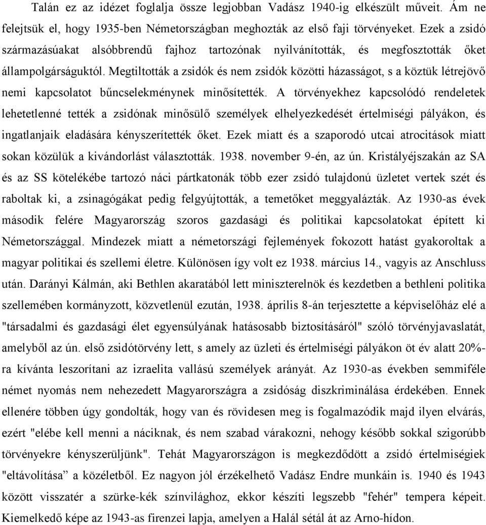 Megtiltották a zsidók és nem zsidók közötti házasságot, s a köztük létrejövő nemi kapcsolatot bűncselekménynek minősítették.