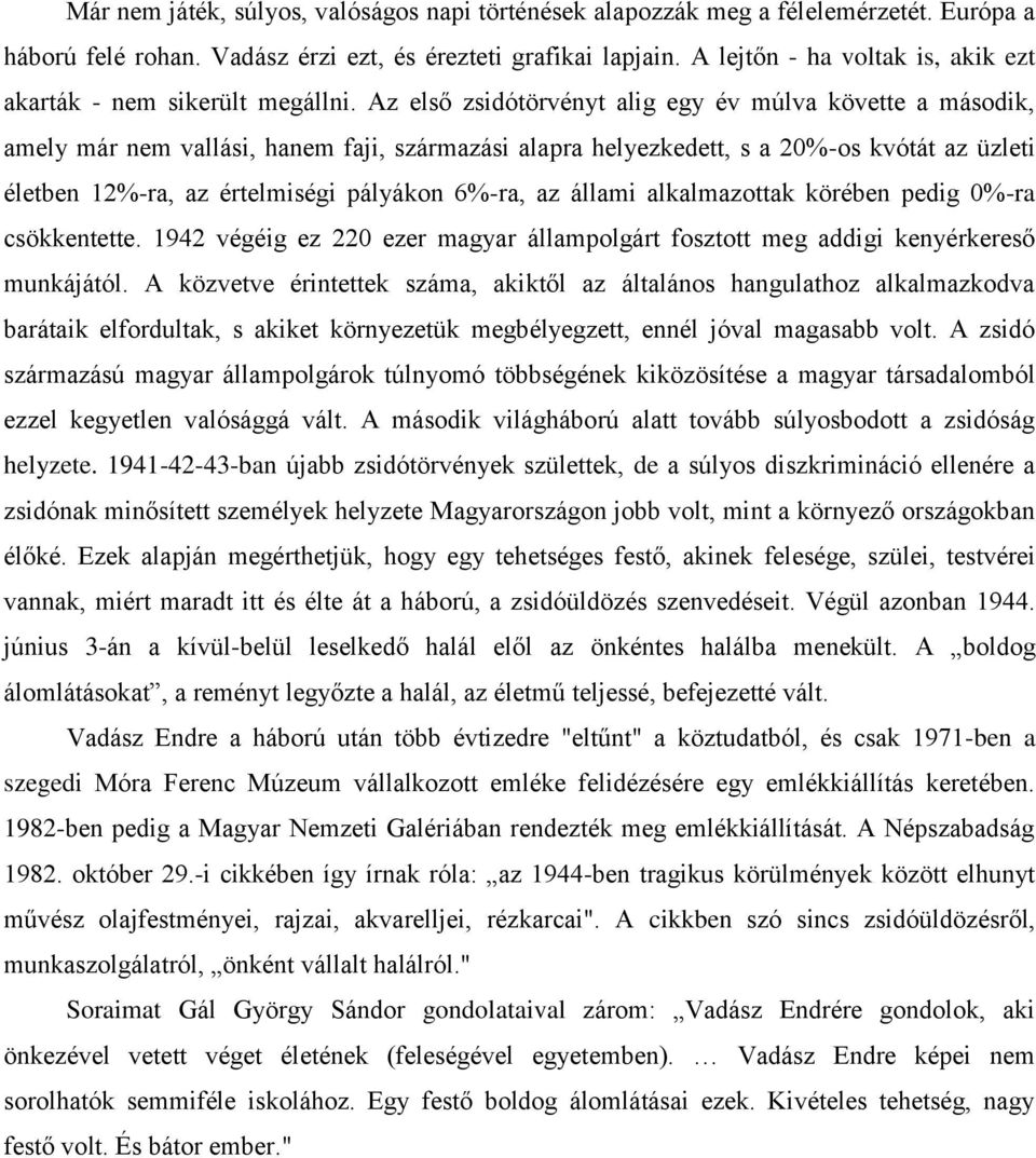 Az első zsidótörvényt alig egy év múlva követte a második, amely már nem vallási, hanem faji, származási alapra helyezkedett, s a 20%-os kvótát az üzleti életben 12%-ra, az értelmiségi pályákon