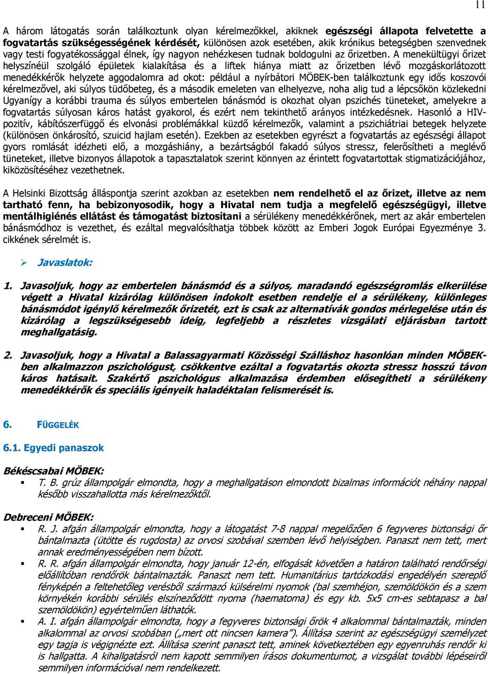 A menekültügyi őrizet helyszínéül szolgáló épületek kialakítása és a liftek hiánya miatt az őrizetben lévő mozgáskorlátozott menedékkérők helyzete aggodalomra ad okot: például a nyírbátori MÖBEK-ben