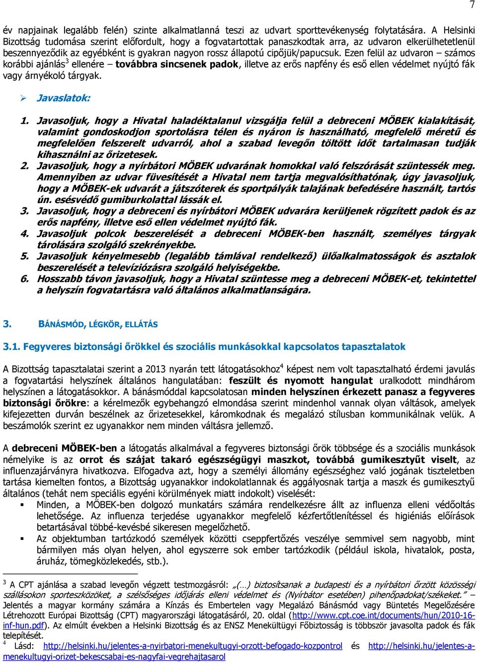 Ezen felül az udvaron számos korábbi ajánlás 3 ellenére továbbra sincsenek padok, illetve az erős napfény és eső ellen védelmet nyújtó fák vagy árnyékoló tárgyak. Javaslatok: 1.