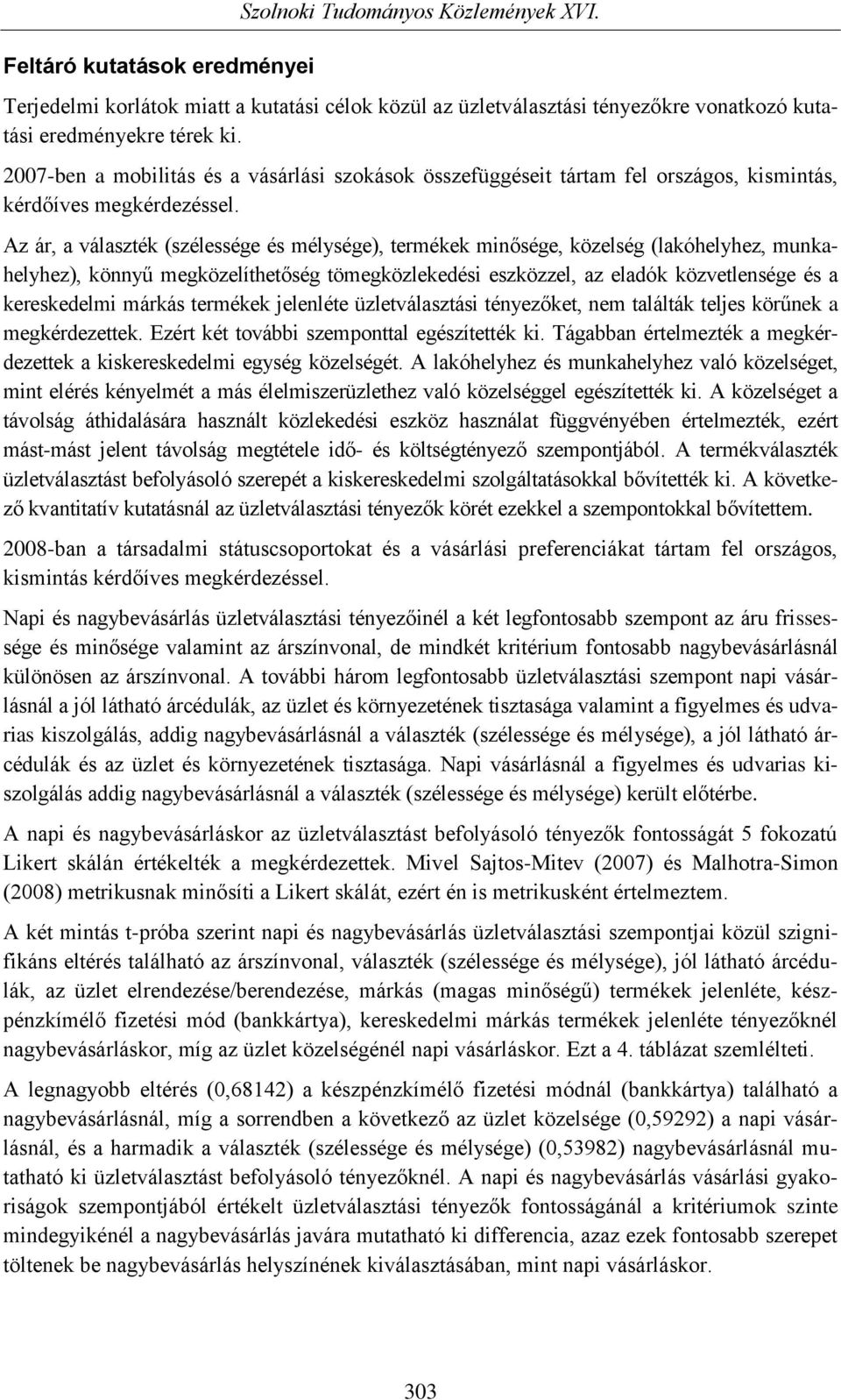 Az ár, a választék (szélessége és mélysége), termékek minősége, közelség (lakóhelyhez, munkahelyhez), könnyű megközelíthetőség tömegközlekedési eszközzel, az eladók közvetlensége és a kereskedelmi