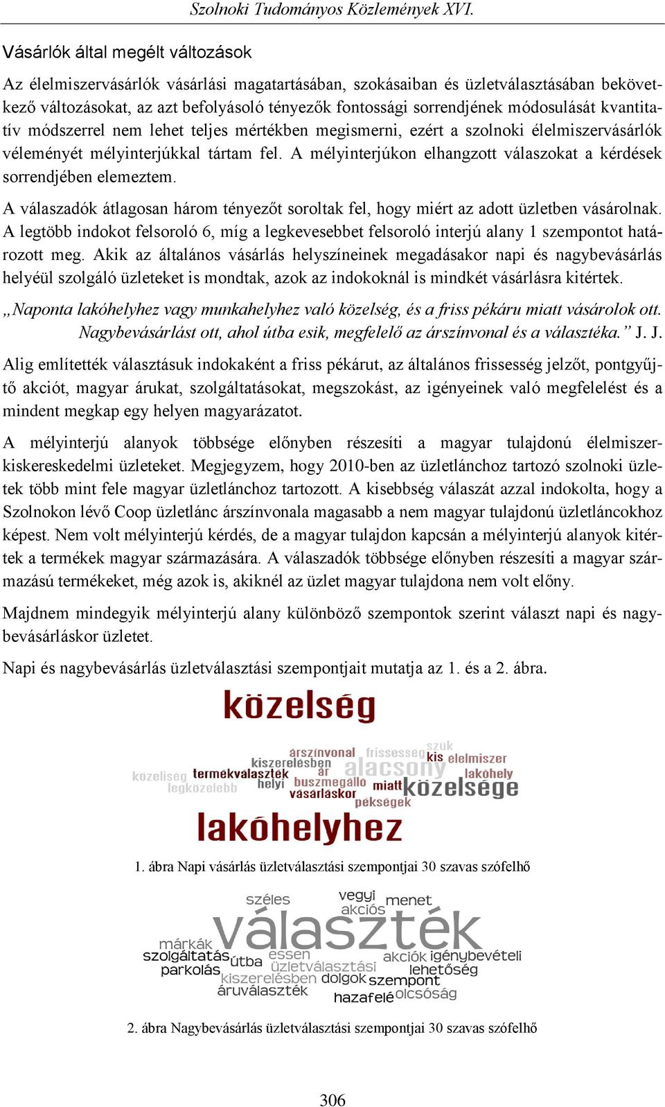 lehet teljes mértékben megismerni, ezért a szolnoki élelmiszervásárlók véleményét mélyinterjúkkal tártam fel. A mélyinterjúkon elhangzott válaszokat a kérdések sorrendjében elemeztem.