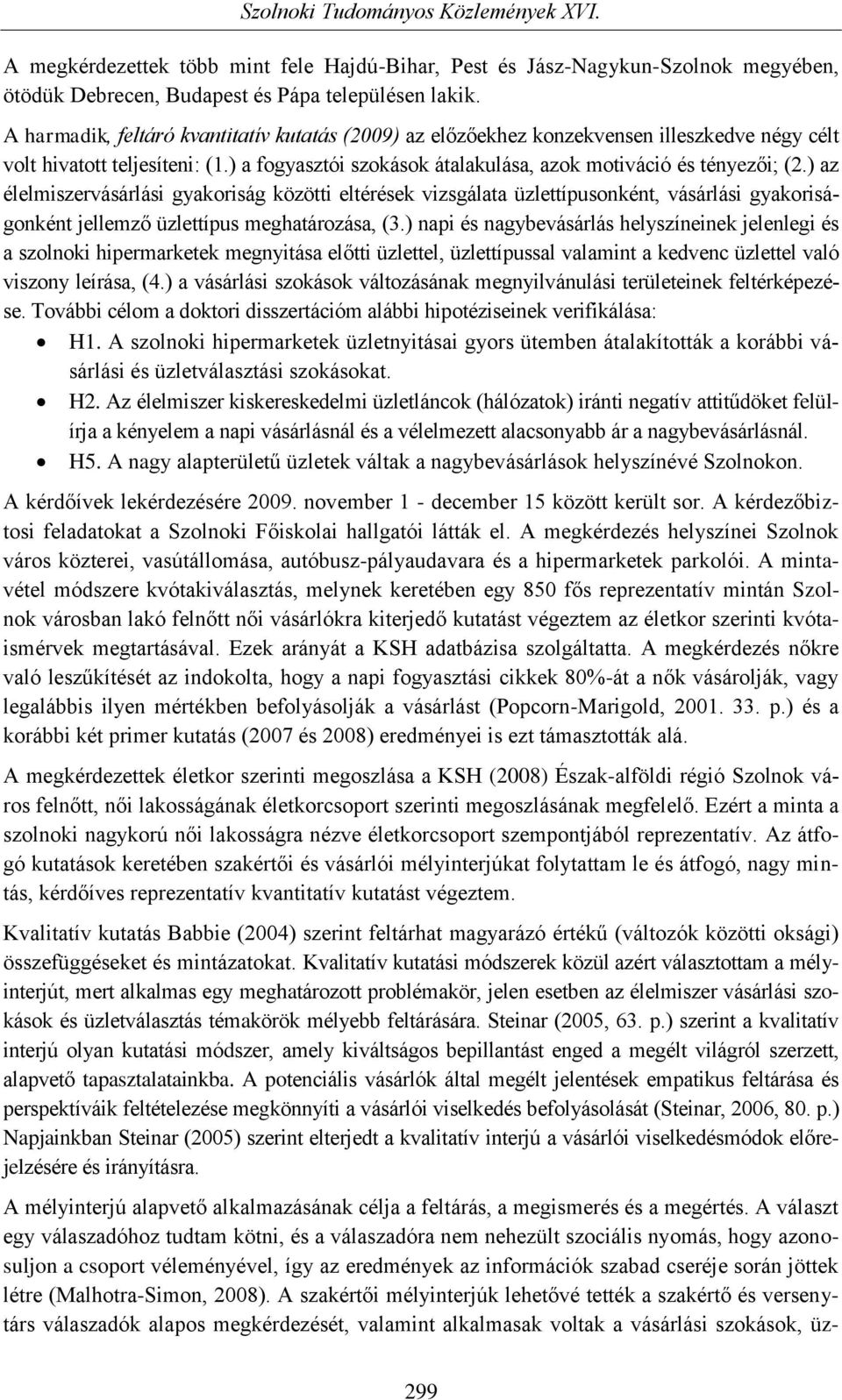 ) az élelmiszervásárlási gyakoriság közötti eltérések vizsgálata üzlettípusonként, vásárlási gyakoriságonként jellemző üzlettípus meghatározása, (3.