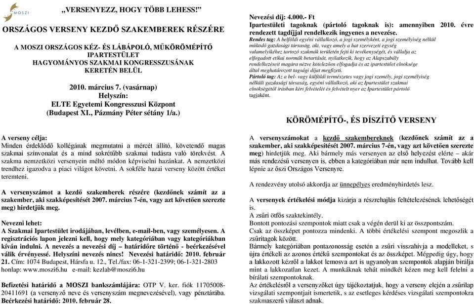 ) A verseny célja: Minden érdeklődő kollégának megmutatni a mércét állító, követendő magas szakmai színvonalat és a mind sokrétűbb szakmai tudásra való törekvést.