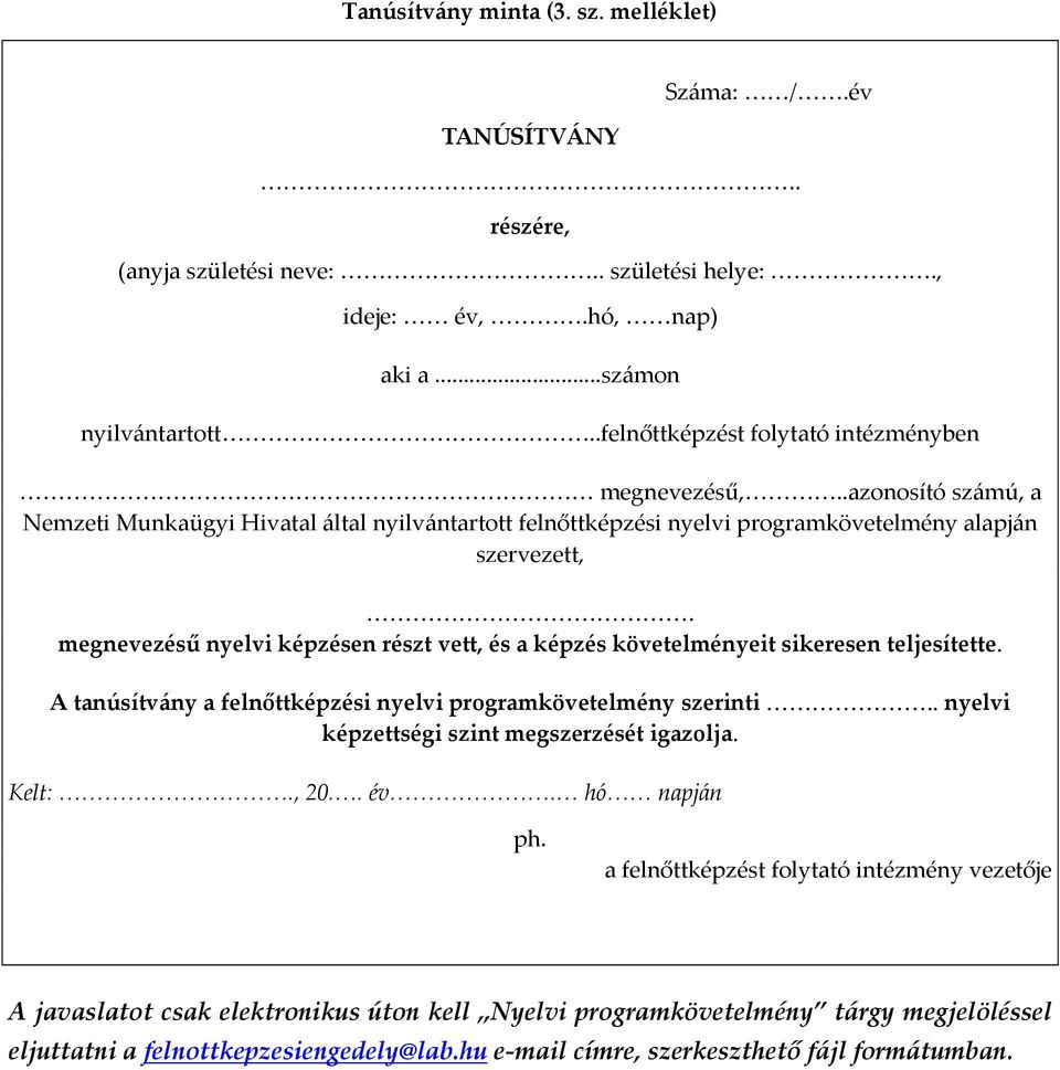 megnevezésű nyelvi képzésen részt vett, és a képzés követelményeit sikeresen teljesítette. A tanúsítvány a felnőttképzési nyelvi programkövetelmény szerinti.