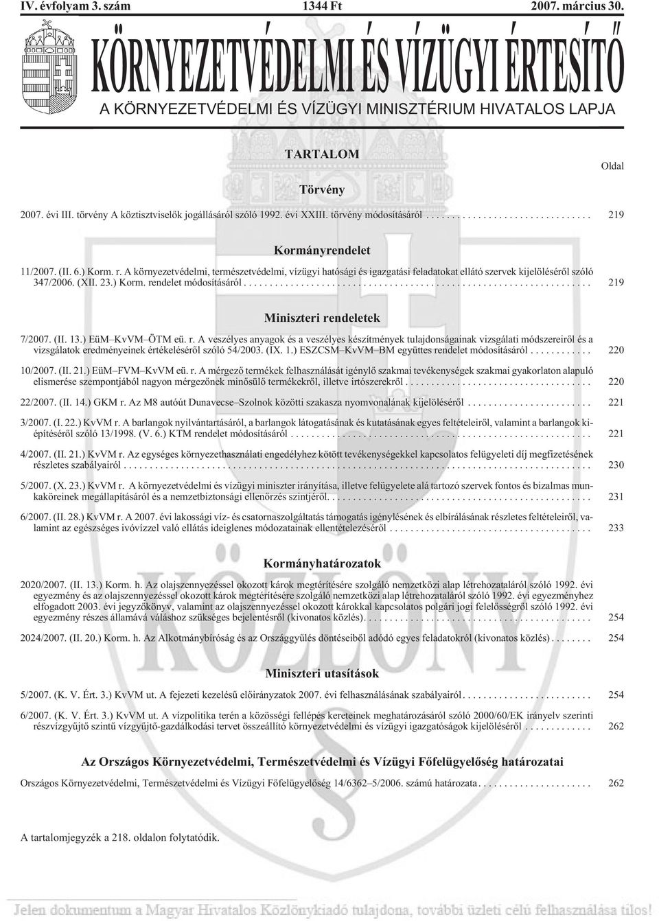 (XII. 23.) Korm. rendelet módosításáról... 219 Miniszteri rendeletek 7/2007. (II. 13.) EüM KvVM ÖTM eü. r. A veszélyes anyagok és a veszélyes készítmények tulajdonságainak vizsgálati módszereirõl és a vizsgálatok eredményeinek értékelésérõl szóló 54/2003.