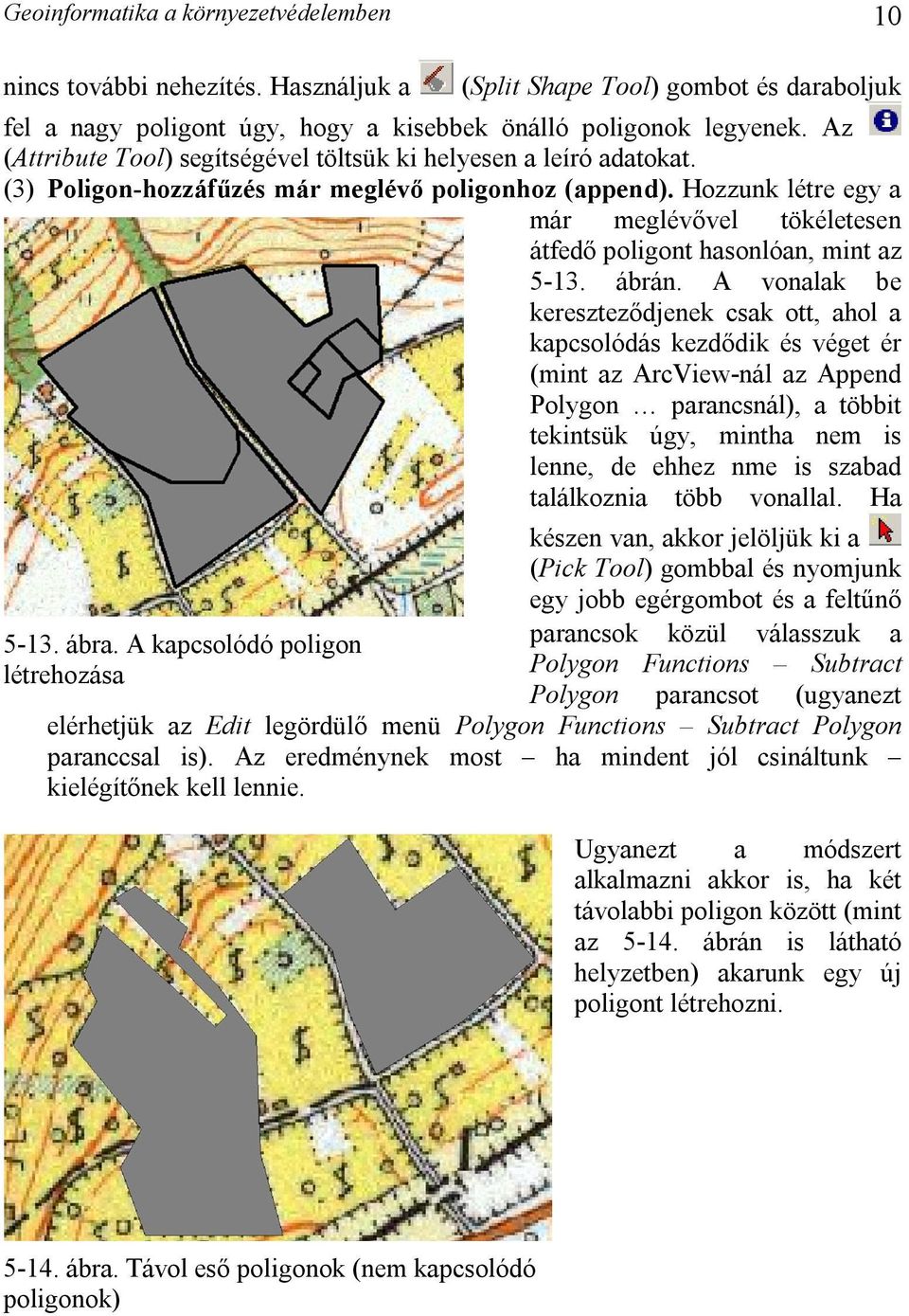 Hozzunk létre egy a már meglévővel tökéletesen átfedő poligont hasonlóan, mint az 5-13. ábrán.