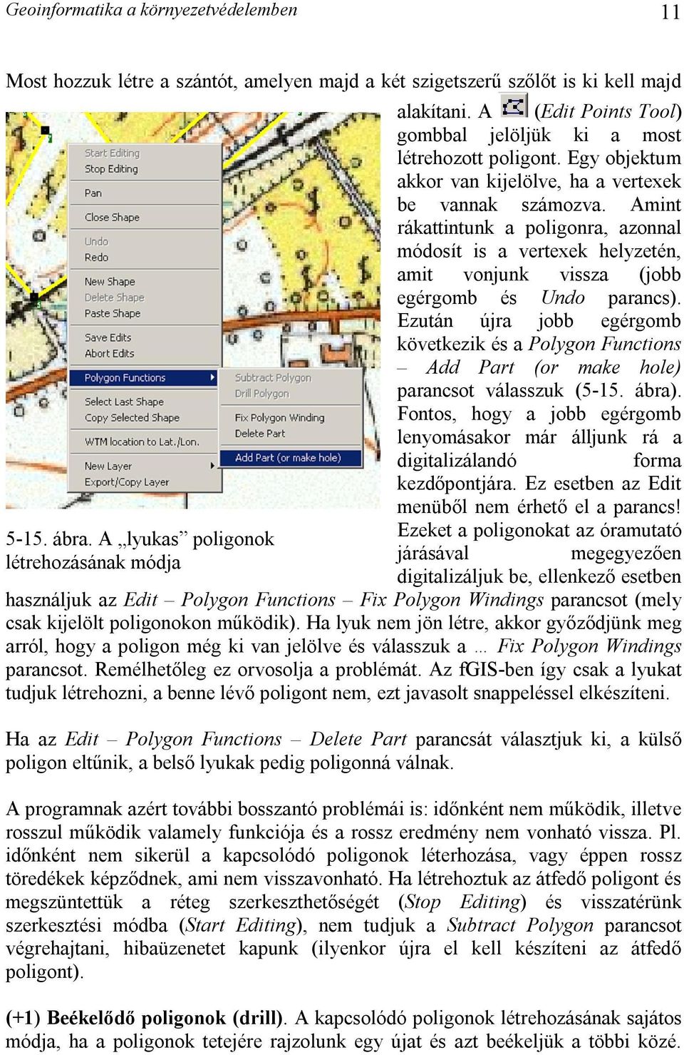 Amint rákattintunk a poligonra, azonnal módosít is a vertexek helyzetén, amit vonjunk vissza (jobb egérgomb és Undo parancs).