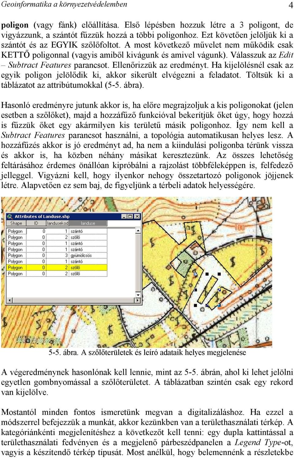 Válasszuk az Edit Subtract Features parancsot. Ellenőrizzük az eredményt. Ha kijelölésnél csak az egyik poligon jelölődik ki, akkor sikerült elvégezni a feladatot.