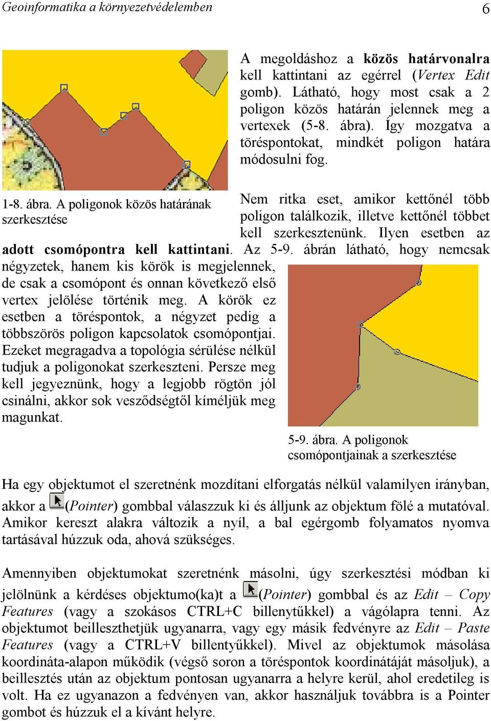 Nem ritka eset, amikor kettőnél több poligon találkozik, illetve kettőnél többet kell szerkesztenünk. Ilyen esetben az adott csomópontra kell kattintani. Az 5-9.