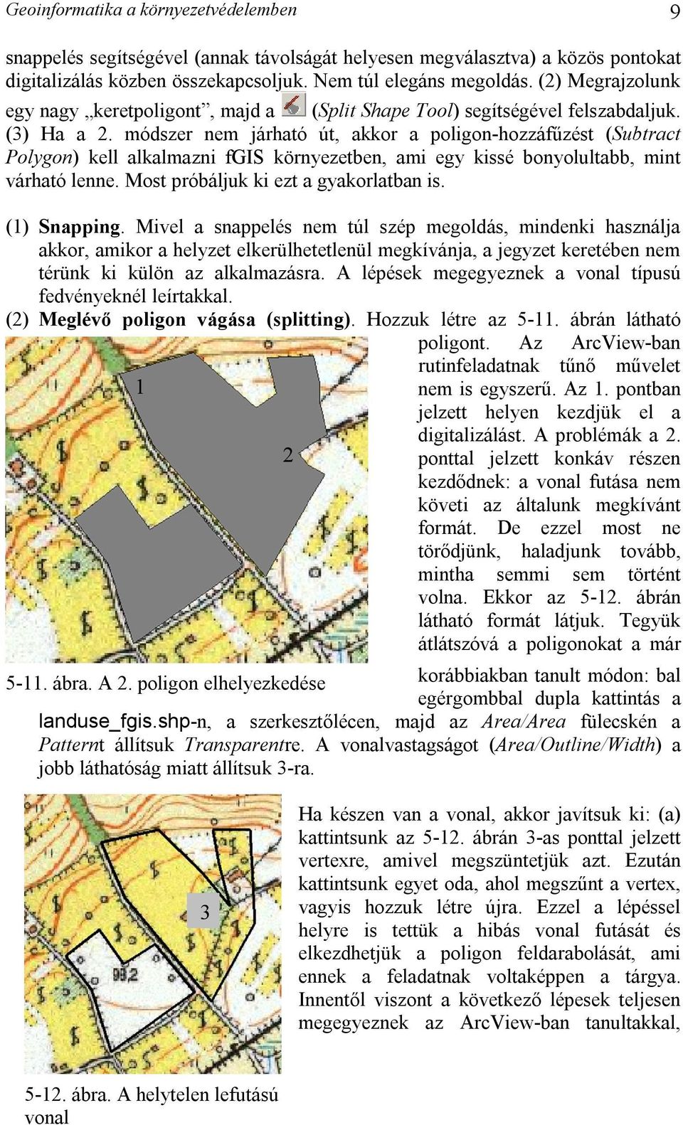 módszer nem járható út, akkor a poligon-hozzáfűzést (Subtract Polygon) kell alkalmazni fgis környezetben, ami egy kissé bonyolultabb, mint várható lenne. Most próbáljuk ki ezt a gyakorlatban is.