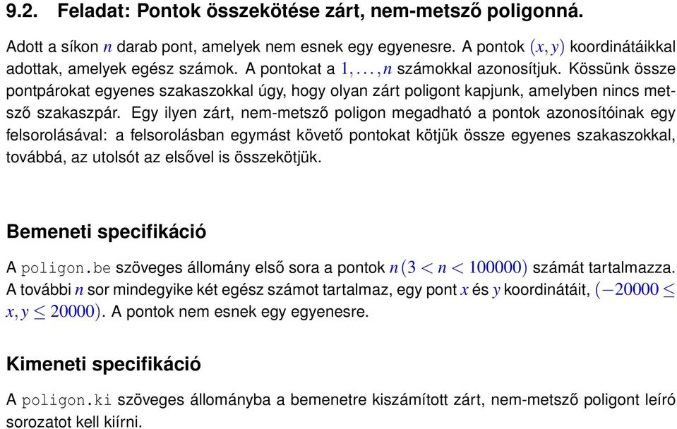 Egy ilyen zárt, nem-metsző poligon megadható a pontok azonosítóinak egy felsorolásával: a felsorolásban egymást követő pontokat kötjük össze egyenes szakaszokkal, továbbá, az utolsót az elsővel is