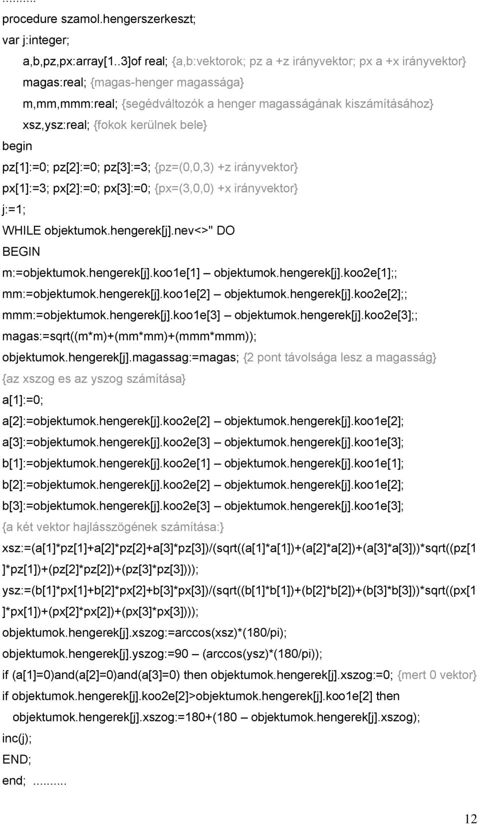 kerülnek bele} begin pz[1]:=0; pz[]:=0; pz[3]:=3; {pz=(0,0,3) +z irányvektor} px[1]:=3; px[]:=0; px[3]:=0; {px=(3,0,0) +x irányvektor} j:=1; WHILE objektumok.hengerek[j].