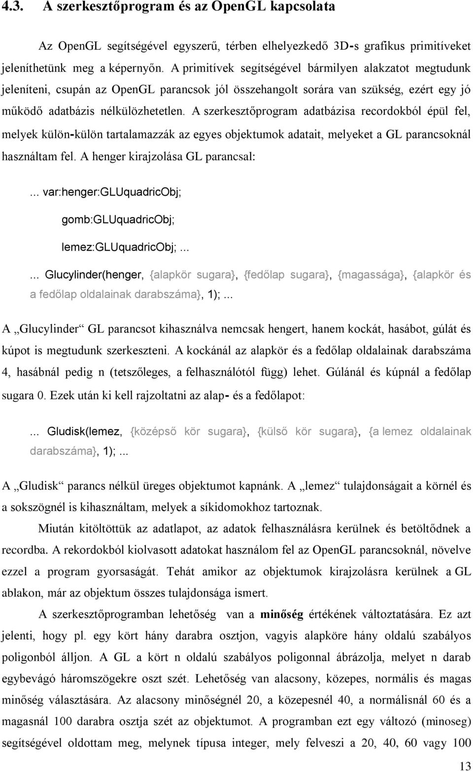 A szerkesztőprogram adatbázisa recordokból épül fel, melyek külön-külön tartalamazzák az egyes objektumok adatait, melyeket a GL parancsoknál használtam fel. A henger kirajzolása GL parancsal:.