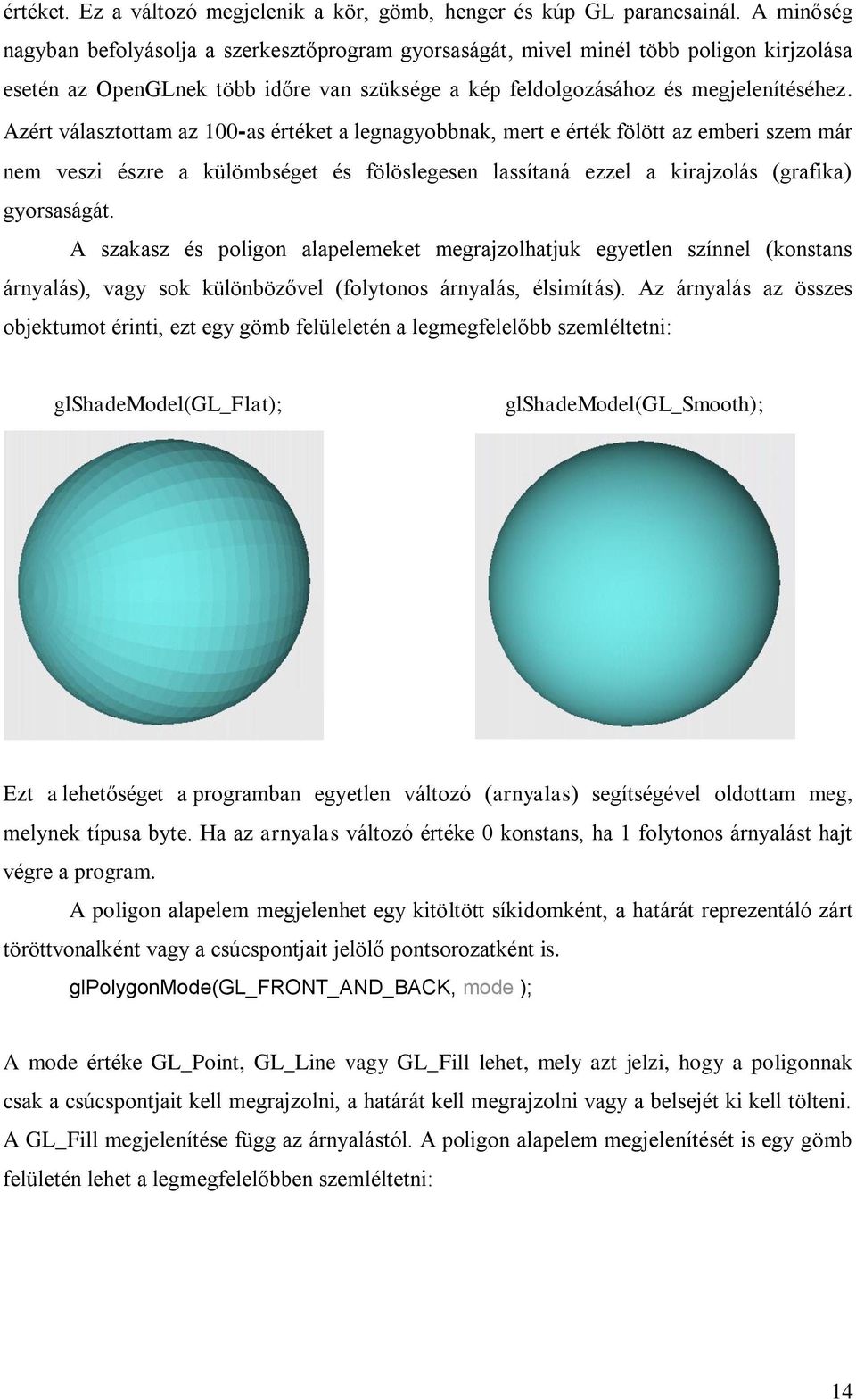 Azért választottam az 100-as értéket a legnagyobbnak, mert e érték fölött az emberi szem már nem veszi észre a külömbséget és fölöslegesen lassítaná ezzel a kirajzolás (grafika) gyorsaságát.