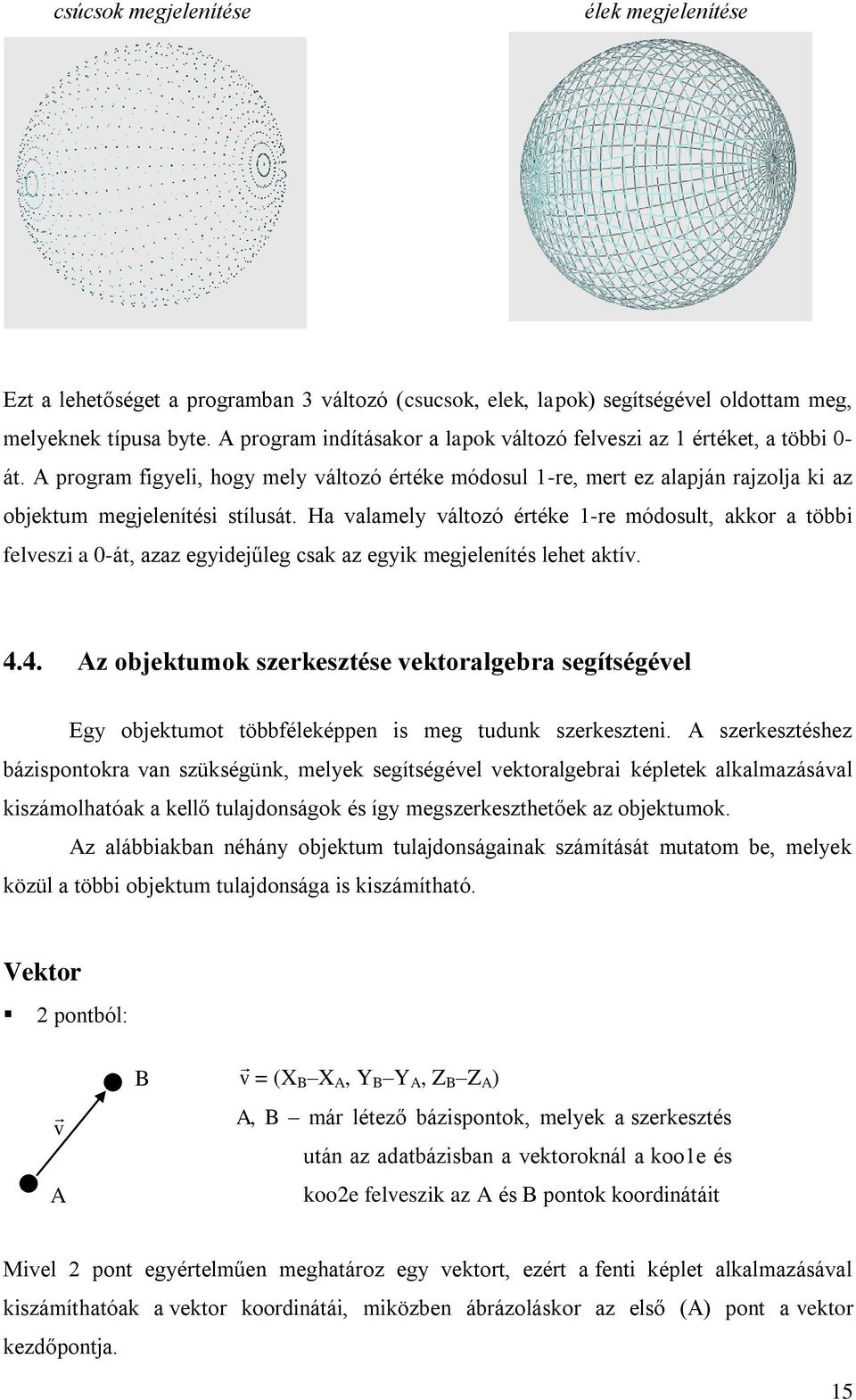 Ha valamely változó értéke 1-re módosult, akkor a többi felveszi a 0-át, azaz egyidejűleg csak az egyik megjelenítés lehet aktív. 4.