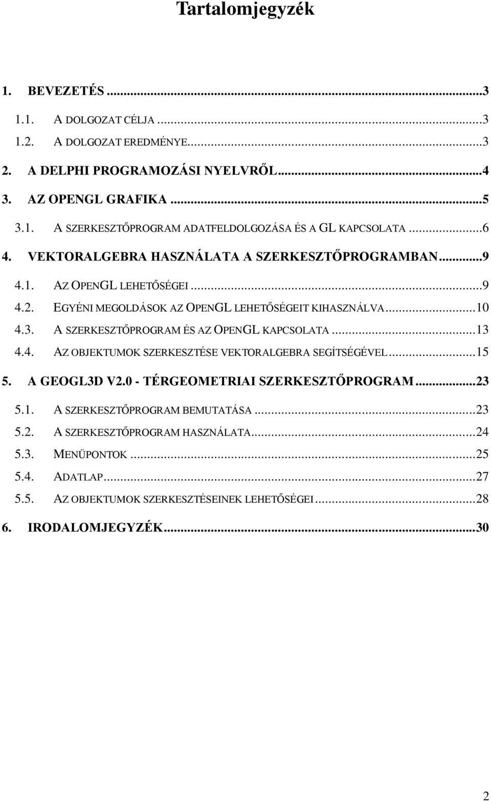 A SZERKESZTŐPROGRAM ÉS AZ OPENGL KAPCSOLATA... 13 4.4. AZ OBJEKTUMOK SZERKESZTÉSE VEKTORALGEBRA SEGÍTSÉGÉVEL... 15 5. A GEOGL3D V.0 - TÉRGEOMETRIAI SZERKESZTŐPROGRAM... 3 5.1. A SZERKESZTŐPROGRAM BEMUTATÁSA.