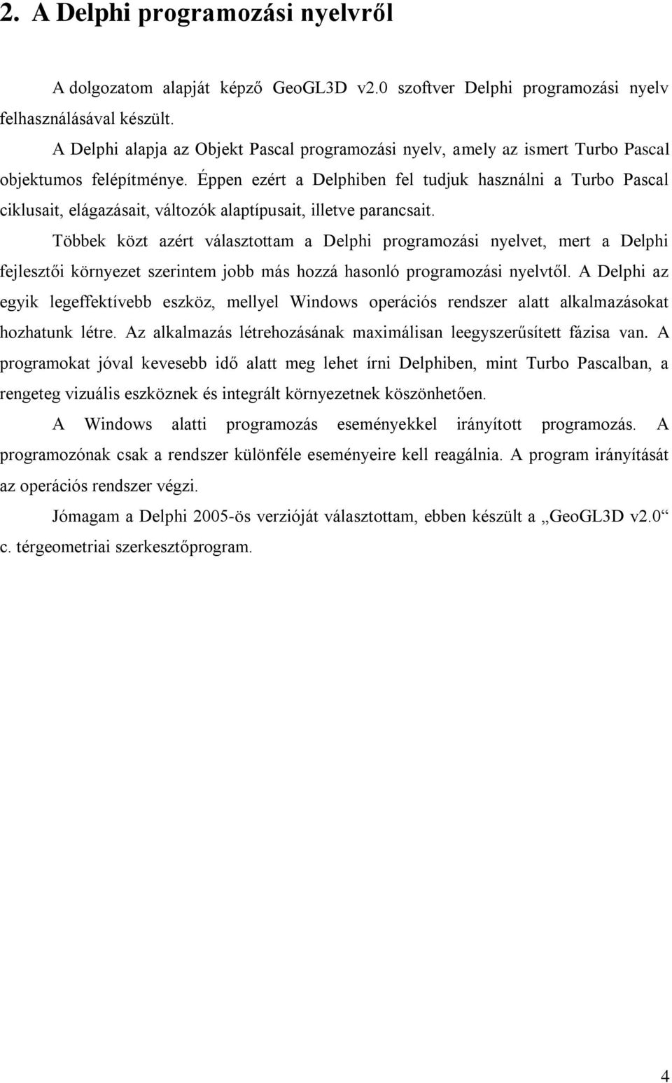 Éppen ezért a Delphiben fel tudjuk használni a Turbo Pascal ciklusait, elágazásait, változók alaptípusait, illetve parancsait.