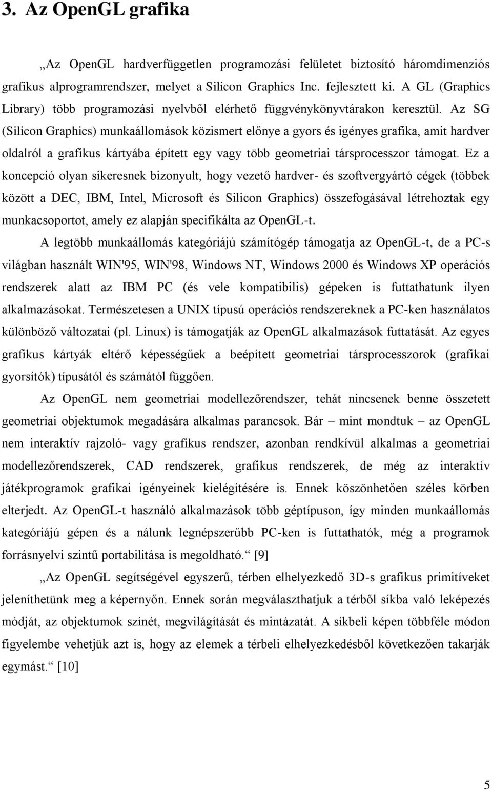 Az SG (Silicon Graphics) munkaállomások közismert előnye a gyors és igényes grafika, amit hardver oldalról a grafikus kártyába épített egy vagy több geometriai társprocesszor támogat.