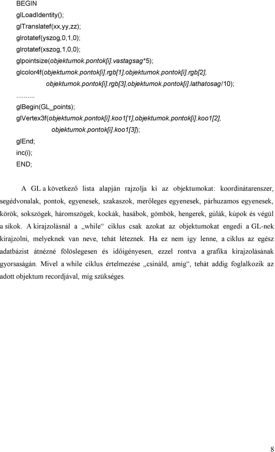 rgb[], objektumok.rgb[3],objektumok.lathatosag/10);... glbegin(gl_points); glvertex3f(objektumok.koo1[1],objektumok.koo1[], objektumok.