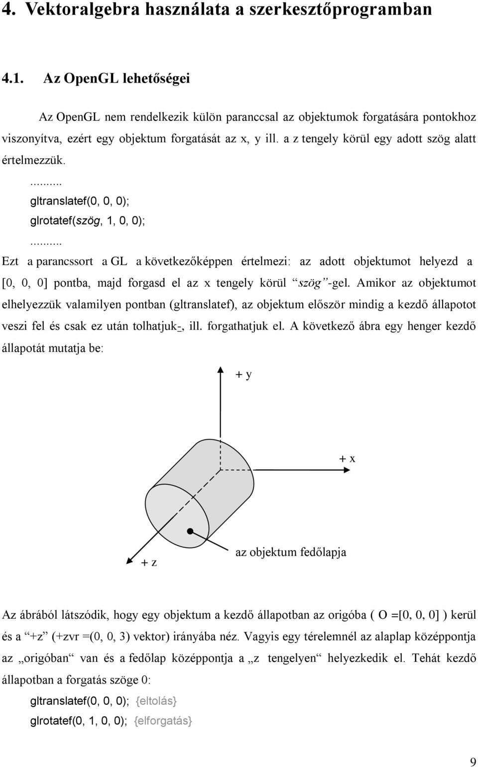 a z tengely körül egy adott szög alatt értelmezzük.... gltranslatef(0, 0, 0); glrotatef(szög, 1, 0, 0);.