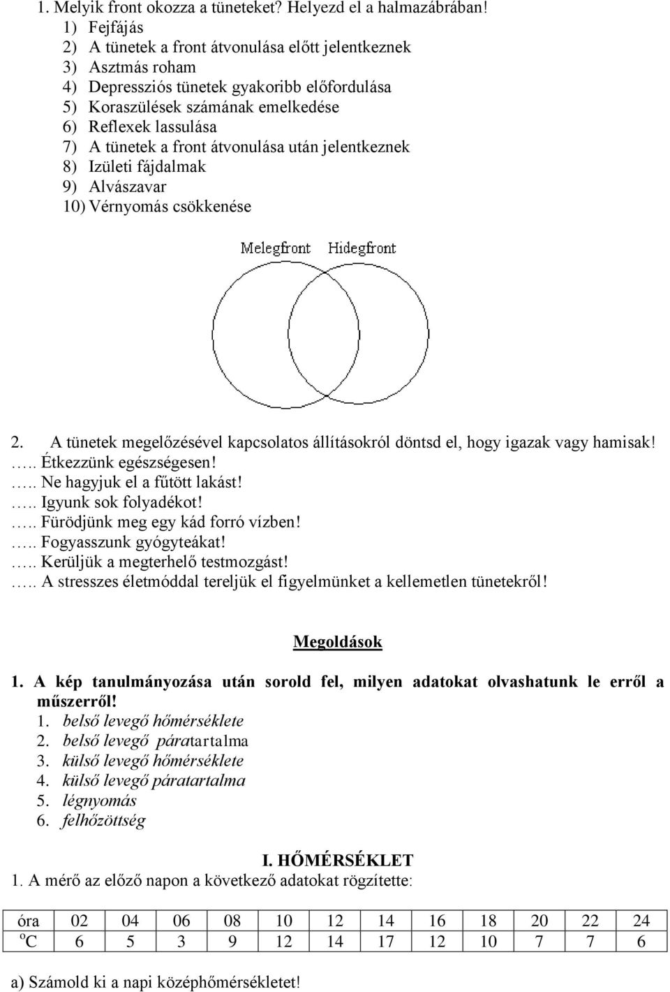 front átvonulása után jelentkeznek 8) Izületi fájdalmak 9) Alvászavar 10) Vérnyomás csökkenése 2. A tünetek megelőzésével kapcsolatos állításokról döntsd el, hogy igazak vagy hamisak!