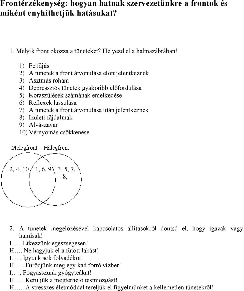 front átvonulása után jelentkeznek 8) Izületi fájdalmak 9) Alvászavar 10) Vérnyomás csökkenése 2, 4, 10 1, 6, 9 3, 5, 7, 8, 2.