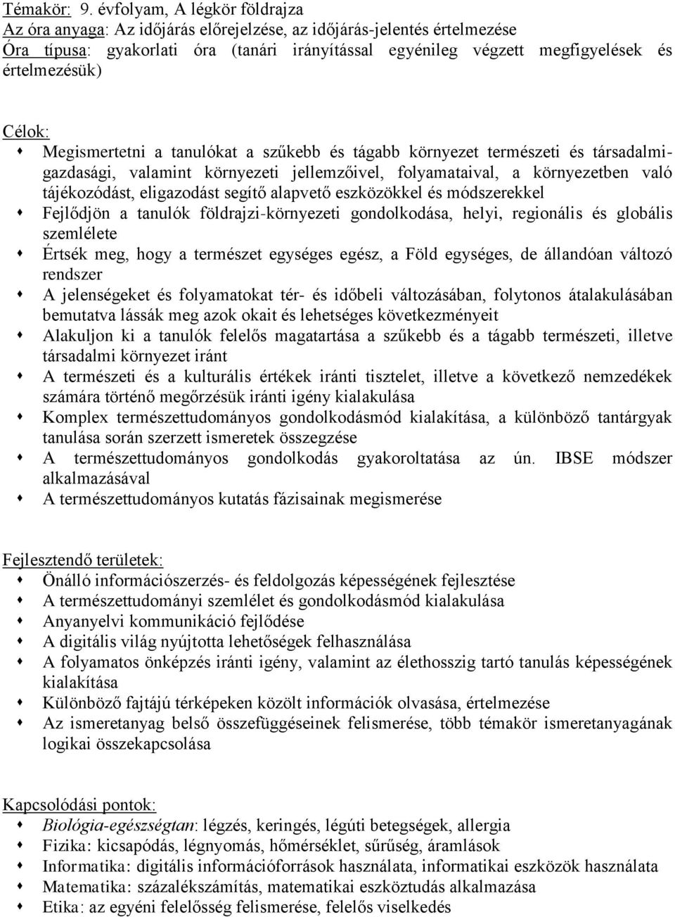 Célok: Megismertetni a tanulókat a szűkebb és tágabb környezet természeti és társadalmigazdasági, valamint környezeti jellemzőivel, folyamataival, a környezetben való tájékozódást, eligazodást segítő