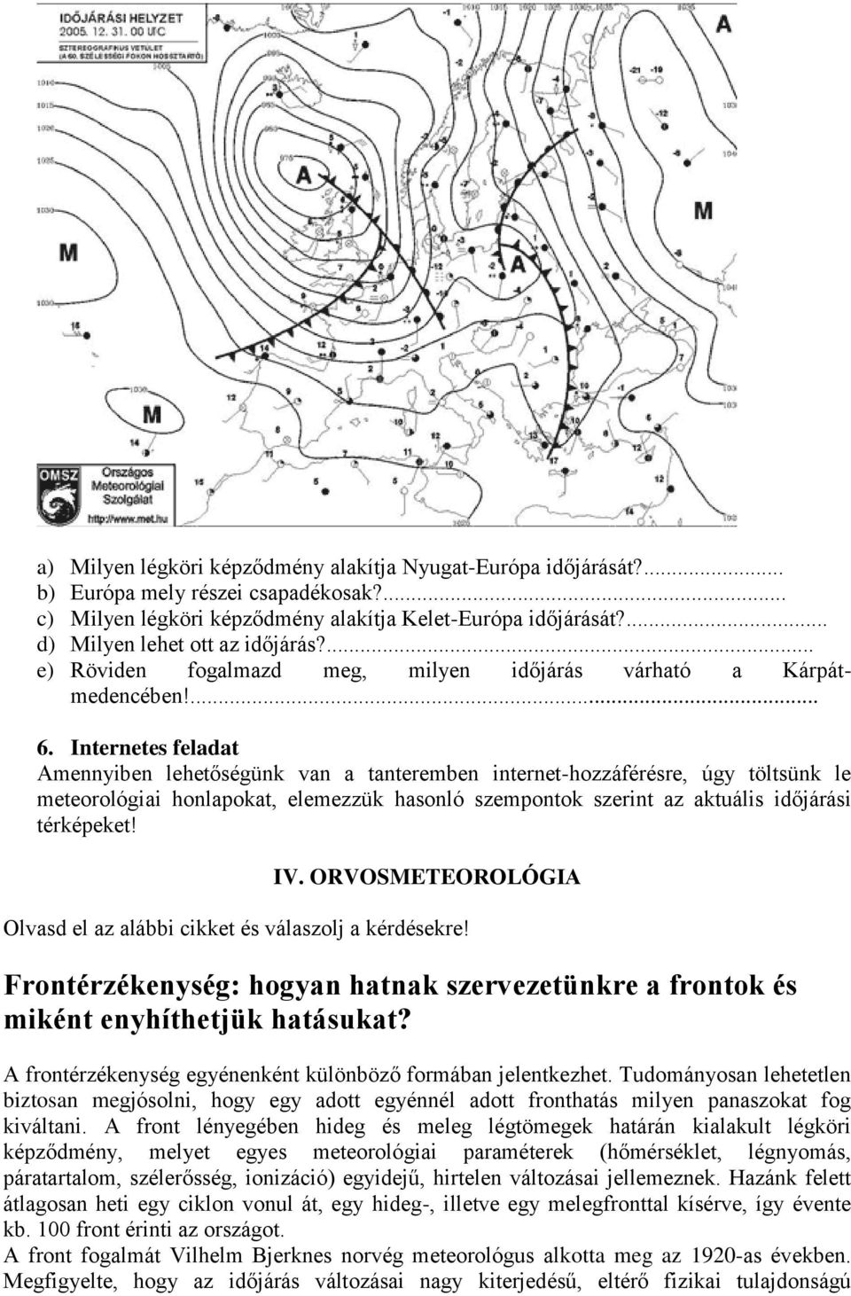 Internetes feladat Amennyiben lehetőségünk van a tanteremben internet-hozzáférésre, úgy töltsünk le meteorológiai honlapokat, elemezzük hasonló szempontok szerint az aktuális időjárási térképeket! IV.