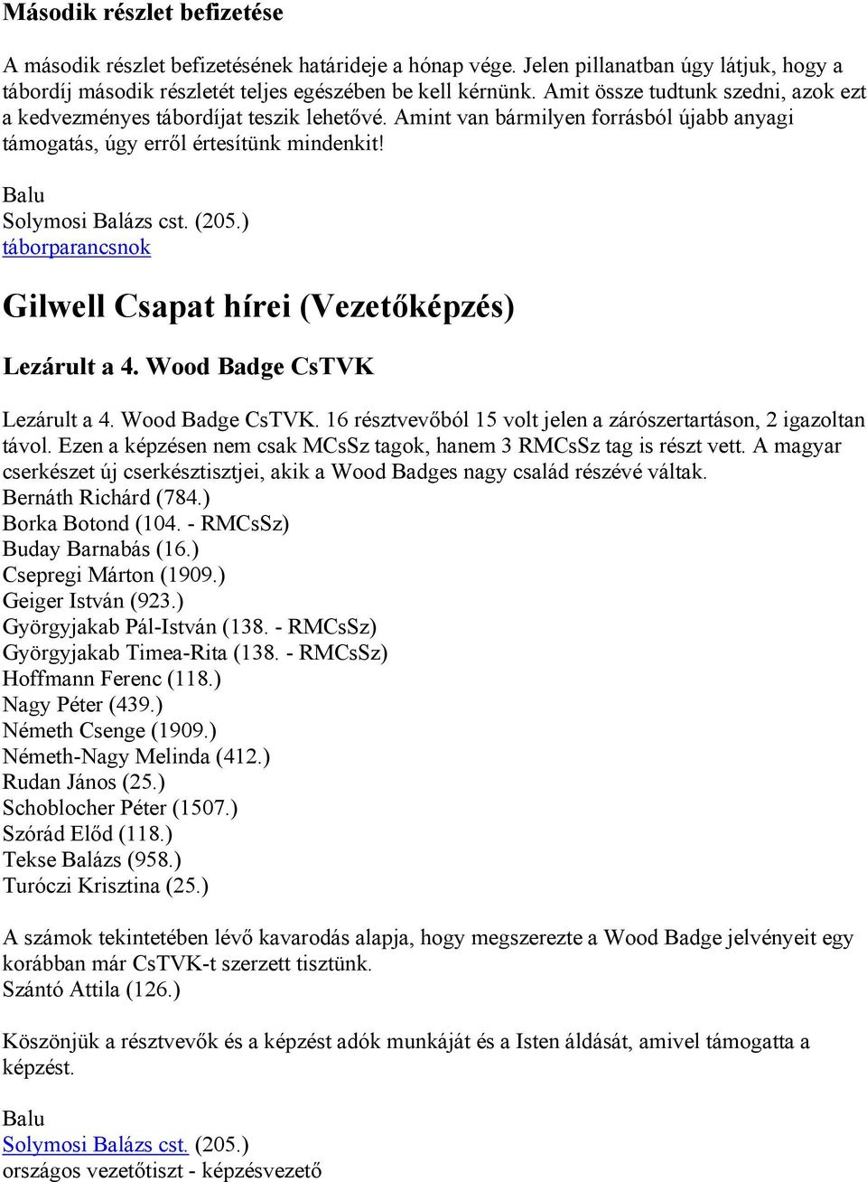 ) táborparancsnok Gilwell Csapat hírei (Vezetőképzés) Lezárult a 4. Wood Badge CsTVK Lezárult a 4. Wood Badge CsTVK. 16 résztvevőból 15 volt jelen a zárószertartáson, 2 igazoltan távol.