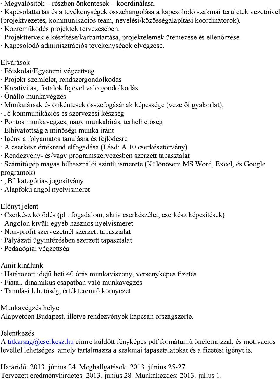 Közreműködés projektek tervezésében. Projekttervek elkészítése/karbantartása, projektelemek ütemezése és ellenőrzése. Kapcsolódó adminisztrációs tevékenységek elvégzése.