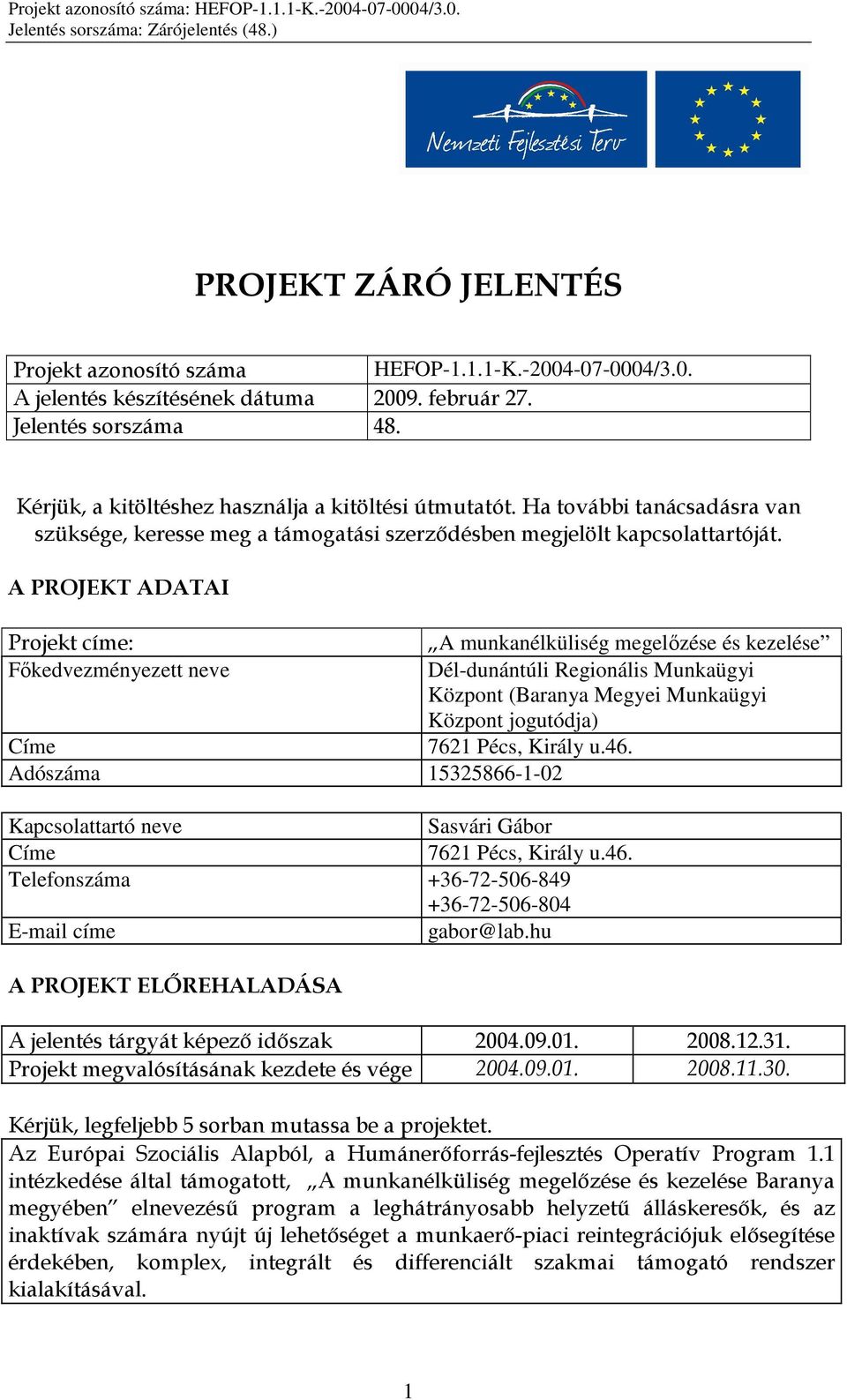 A PROJEKT ADATAI Projekt címe: A munkanélküliség megelızése és kezelése Fıkedvezményezett neve Dél-dunántúli Regionális Munkaügyi Központ (Baranya Megyei Munkaügyi Központ jogutódja) Címe 7621 Pécs,