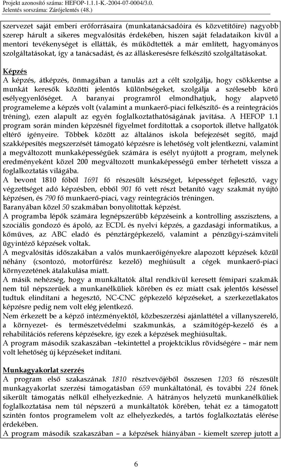 Képzés A képzés, átképzés, önmagában a tanulás azt a célt szolgálja, hogy csökkentse a munkát keresık közötti jelentıs különbségeket, szolgálja a szélesebb körő esélyegyenlıséget.