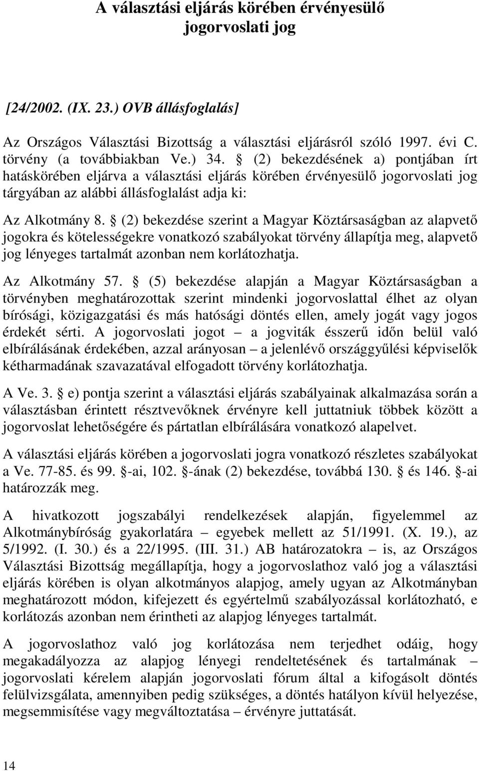 (2) bekezdése szerint a Magyar Köztársaságban az alapvető jogokra és kötelességekre vonatkozó szabályokat törvény állapítja meg, alapvető jog lényeges tartalmát azonban nem korlátozhatja.