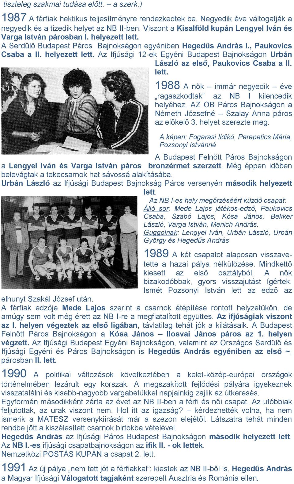 lett. 1988 A nők immár negyedik éve ragaszkodtak az NB I kilencedik helyéhez. AZ OB Páros Bajnokságon a Németh Józsefné Szalay Anna páros az előkelő 3. helyet szerezte meg.