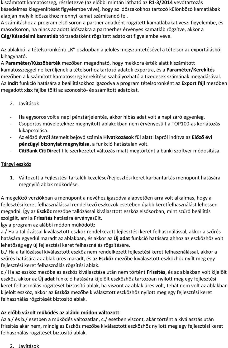 A számításhoz a program első soron a partner adatként rögzített kamatlábakat veszi figyelembe, és másodsoron, ha nincs az adott időszakra a partnerhez érvényes kamatláb rögzítve, akkor a