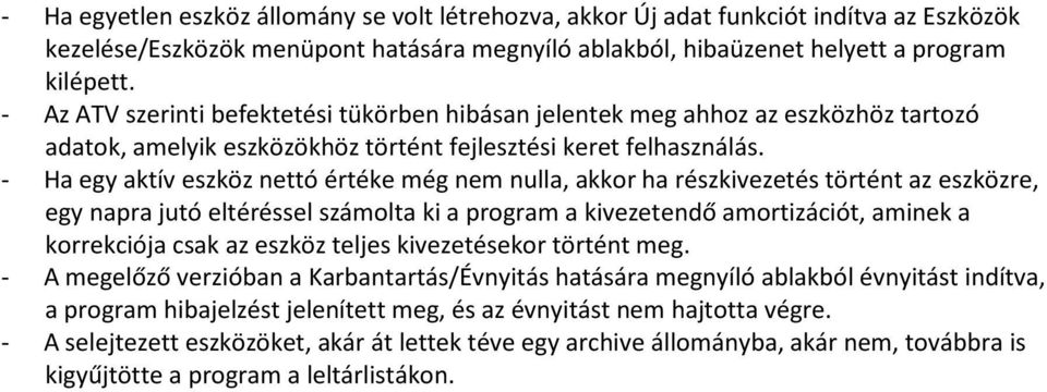 - Ha egy aktív eszköz nettó értéke még nem nulla, akkor ha részkivezetés történt az eszközre, egy napra jutó eltéréssel számolta ki a program a kivezetendő amortizációt, aminek a korrekciója csak az