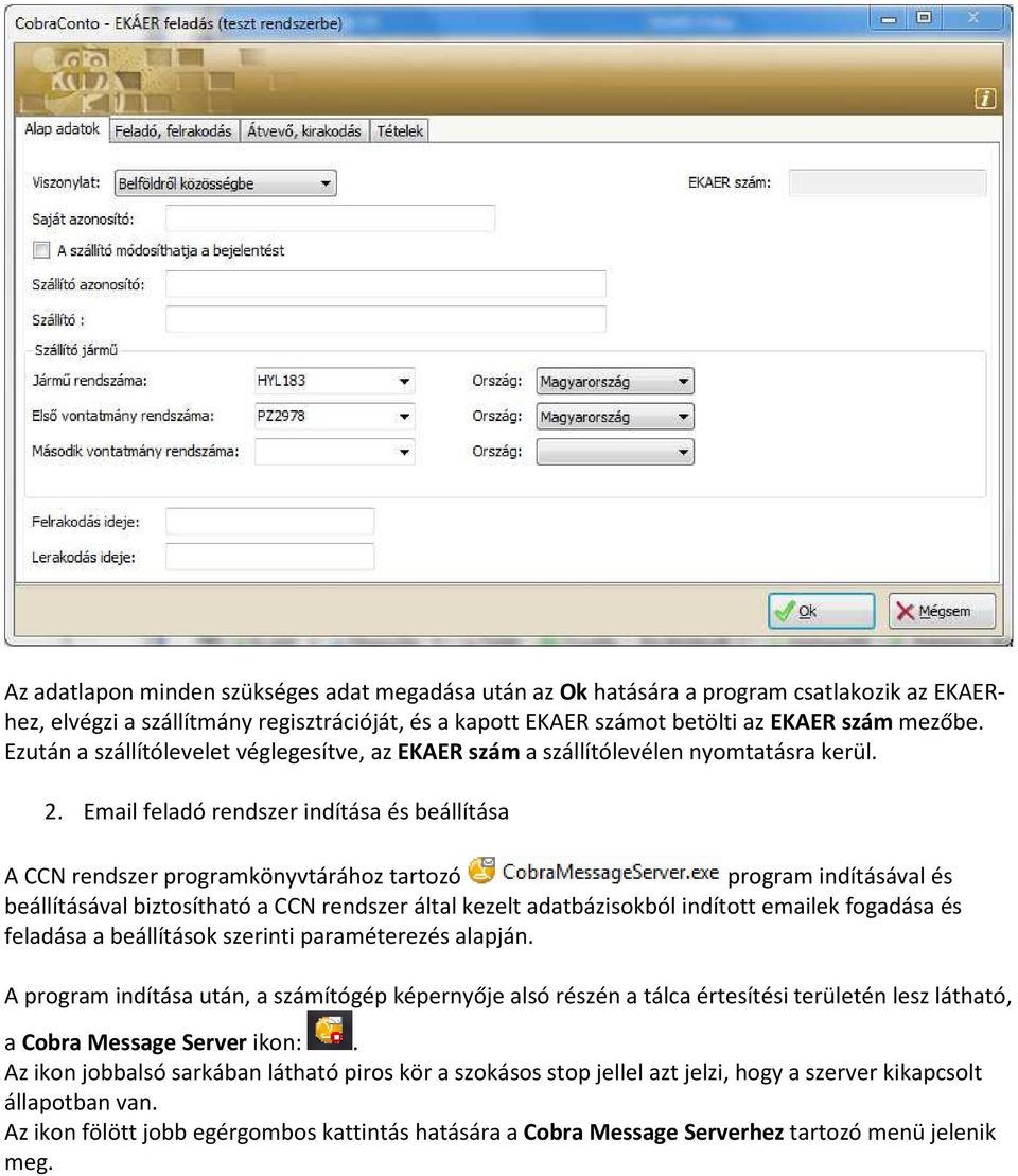 Email feladó rendszer indítása és beállítása A CCN rendszer programkönyvtárához tartozó program indításával és beállításával biztosítható a CCN rendszer által kezelt adatbázisokból indított emailek