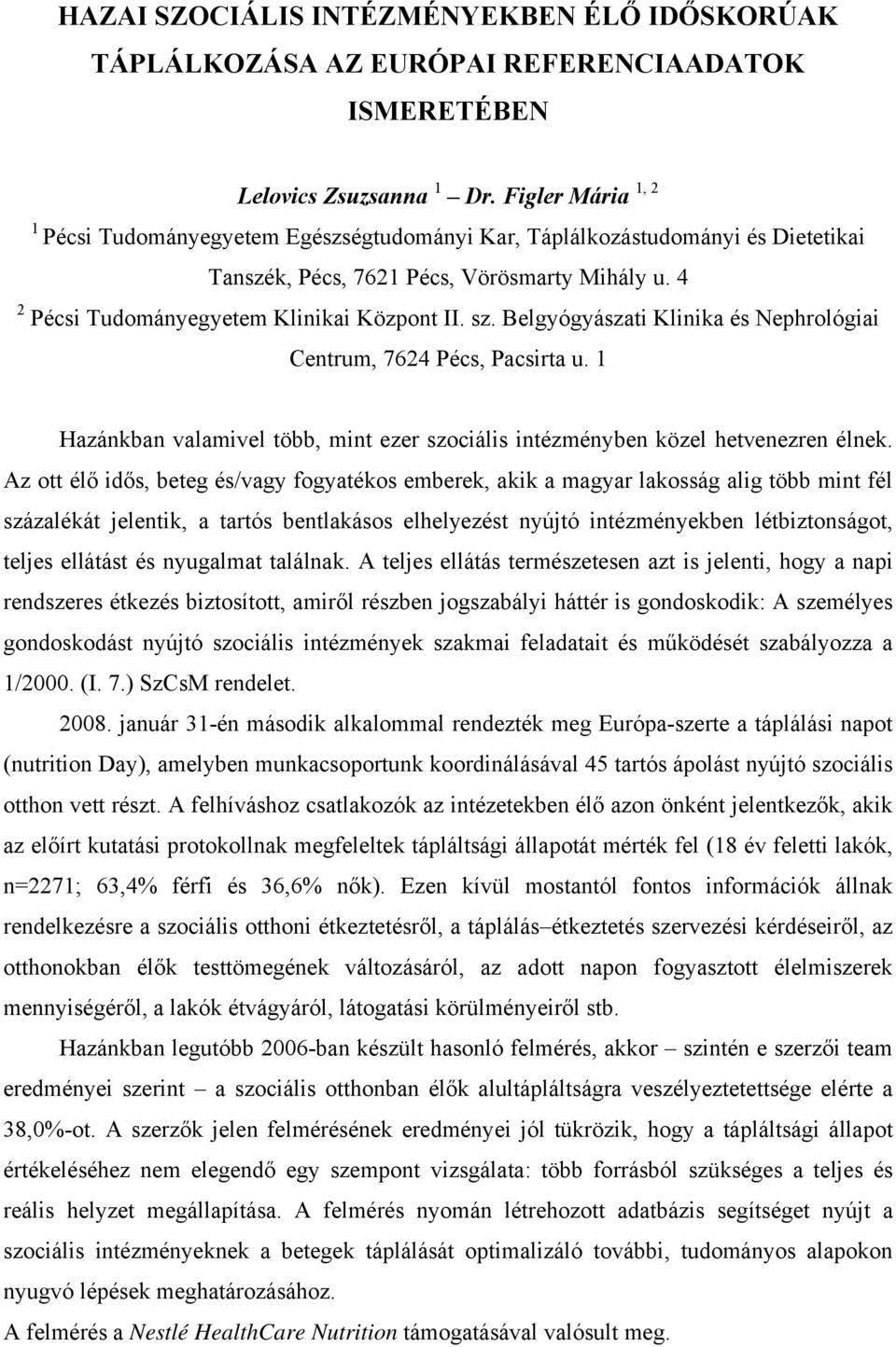 Belgyógyászati Klinika és Nephrológiai Centrum, 7624 Pécs, Pacsirta u. 1 Hazánkban valamivel több, mint ezer szociális intézményben közel hetvenezren élnek.