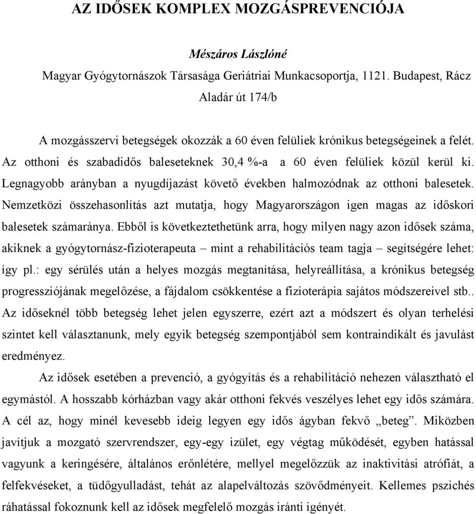 Legnagyobb arányban a nyugdíjazást követő években halmozódnak az otthoni balesetek. Nemzetközi összehasonlítás azt mutatja, hogy Magyarországon igen magas az időskori balesetek számaránya.