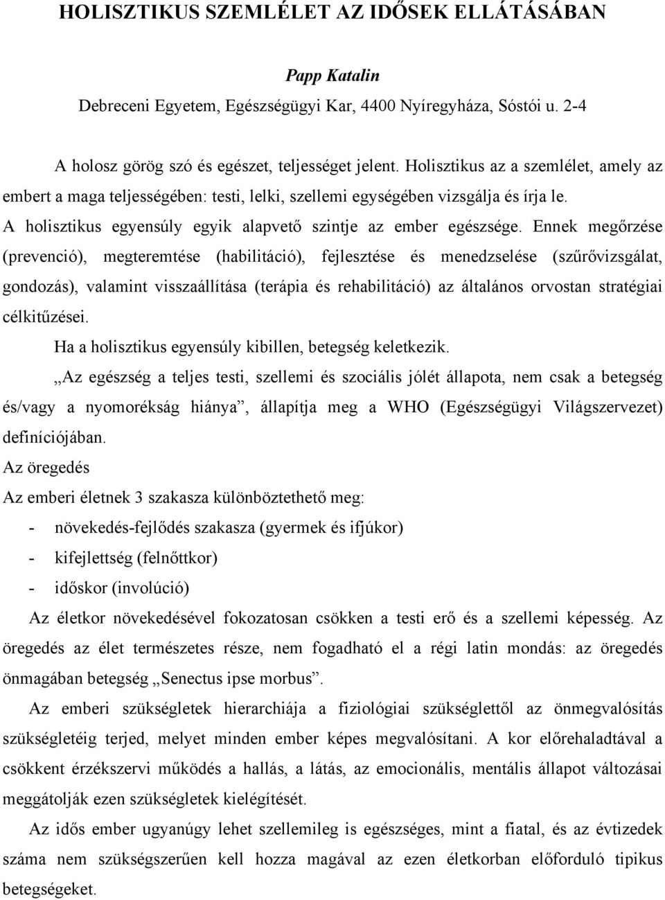 Ennek megőrzése (prevenció), megteremtése (habilitáció), fejlesztése és menedzselése (szűrővizsgálat, gondozás), valamint visszaállítása (terápia és rehabilitáció) az általános orvostan stratégiai